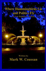Title: Where Hummingbirds Lie and Politics Fly: A Cal Panterra Novel, Author: Mark W Coussan