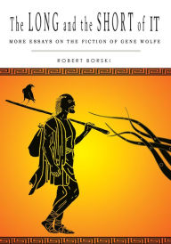 Title: THE LONG AND THE SHORT OF IT: More Essays on the Fiction of Gene Wolfe, Author: Robert Borski