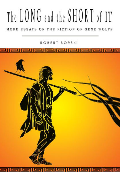 THE LONG AND THE SHORT OF IT: More Essays on the Fiction of Gene Wolfe