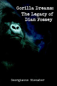 Title: Gorilla Dreams: The Legacy of Dian Fossey, Author: Georgianne Nienaber