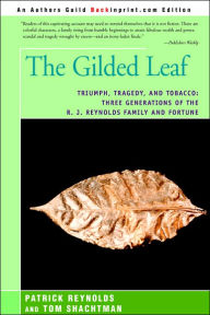 Title: The Gilded Leaf: Triumph, Tragedy, and Tobacco: Three Generations of the R. J. Reynolds Family and Fortune, Author: Patrick Reynolds