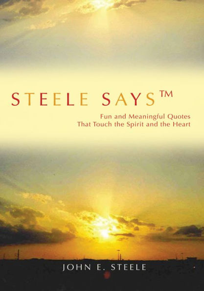 Steele Saysý: Fun and Meaningful Quotes That Touch the Spirit and the Heart