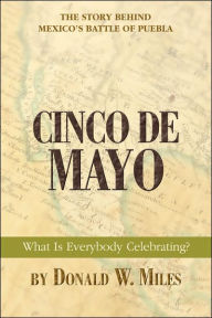 Title: Cinco De Mayo: What Is Everybody Celebrating?, Author: Donald W Miles