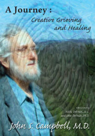 Title: A Journey: Creative Grieving and Healing, Author: John Campbell MD