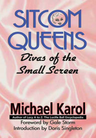Title: SITCOM QUEENS: DIVAS OF THE SMALL SCREEN, Author: Michael Karol
