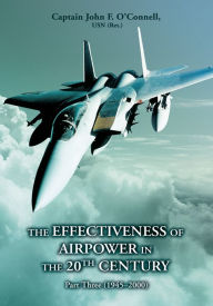 Title: THE EFFECTIVENESS OF AIRPOWER IN THE 20TH CENTURY: Part Three (1945ý2000), Author: Capt. John O'Connell USN (Ret)