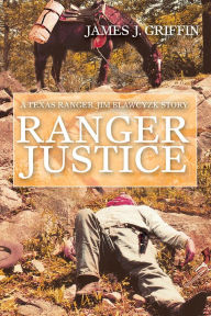 Title: Ranger Justice: A Texas Ranger Jim Blawcyzk Story, Author: James Griffin