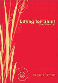 Title: Sitting for Klimt: Five Novellas, Author: Carol Bergman