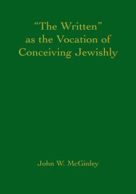 Title: The Written as the Vocation of Conceiving Jewishly, Author: John McGinley