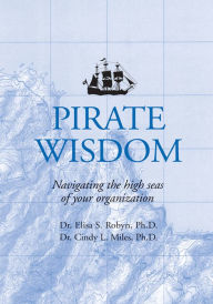 Title: Pirate Wisdom: Lessons in Navigating the High Seas of Your Organization, Author: Dr. Elisa S. Robyn