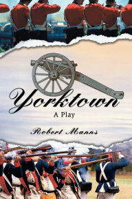 Title: Yorktown: A Play, Author: Robert Manns