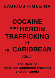 Title: COCAINE AND HEROIN TRAFFICKING IN THE CARIBBEAN: VOL. 2, Author: Daurius Figueira