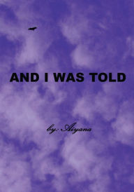 Title: AND I WAS TOLD, Author: Aiyana