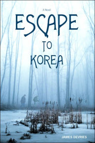 Title: Escape to Korea, Author: James DeVries