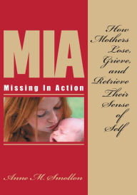 Title: Missing In Action: How Mothers Lose, Grieve, and Retrieve Their Sense of Self, Author: Anne Smollon