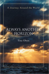 Title: ALWAYS ANOTHER HORIZON: A Journey Around the World, Author: Tina Olton