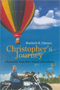Title: Christopher's Journey: A Remarkable Young Man's Struggle with Leukemia, Author: Maribeth Ditmars