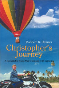 Title: Christopher's Journey: A Remarkable Young Man's Struggle with Leukemia, Author: Maribeth R Ditmars