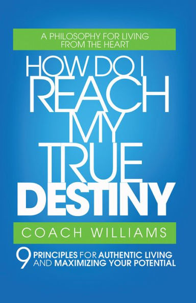 How Do I Reach My True Destiny: 9 Principles for Authentic Living and Maximizing Your Potential