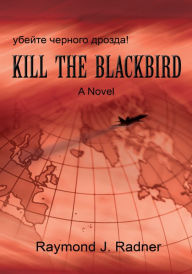 Title: Kill The Blackbird, Author: Raymond Radner