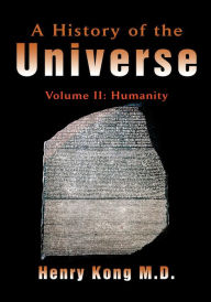 Title: A History of the Universe: Volume II: Humanity, Author: Henry Kong