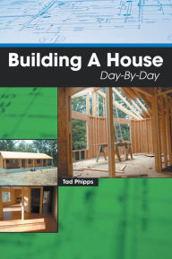 Title: Building A House Day-By-Day, Author: Tad Phipps