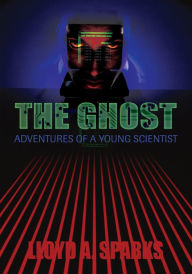 Title: The Ghost: Adventures of a Young Scientist, Author: Lloyd Sparks