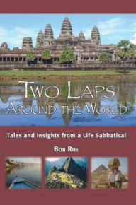 Title: Two Laps Around the World: Tales and Insights from a Life Sabbatical, Author: Bob Riel