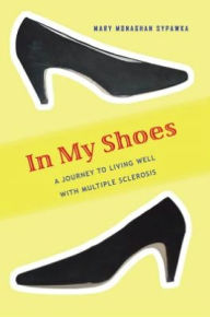 Title: In My Shoes: A Journey to Living Well with Multiple Sclerosis, Author: Mary Sypawka