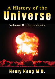 Title: A History of the Universe: Volume III: Serendipity, Author: Henry Kong