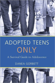 Title: ADOPTED TEENS ONLY: A Survival Guide to Adolescence, Author: Danea Gorbett