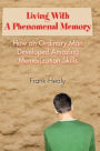 Living With A Phenomenal Memory: How an Ordinary Man Developed Amazing Memorization Skills