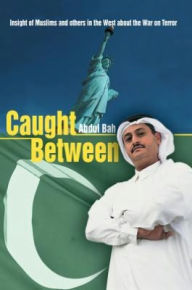 Title: Caught Between: Insight of Muslims and others in the West about the War on Terror, Author: Abdul Bah