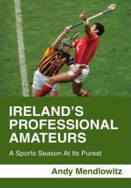 Title: Ireland's Professional Amateurs, Author: Andy Mendlowitz