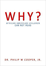 Title: WHY?: AFRICAN AMERICAN CHILDREN CAN NOT READ, Author: PHILIP W. COOPER