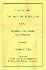 Title: The Osu Caste Discrimination in Igboland: Impact on Igbo Culture and Civilization, Author: Victor Dike