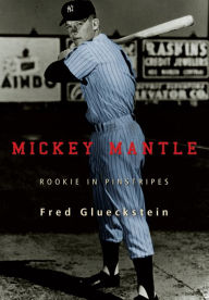 Title: Mickey Mantle: Rookie in Pinstripes, Author: Fred Glueckstein