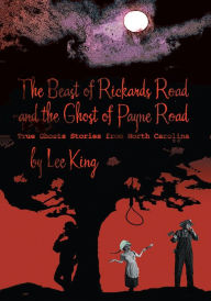 Title: The Beast of Rickards Road and the Ghost of Payne Road: True Ghosts Stories from North Carolina, Author: Lee King