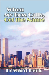 Title: When My Boss Calls, Get the Name, Author: Howard Berk