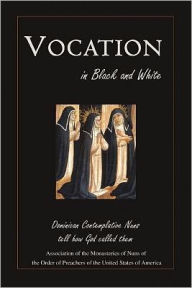 Title: Vocation in Black and White: Dominican Contemplative Nuns Tell How God Called Them, Author: Association of the Monasteries of Nuns