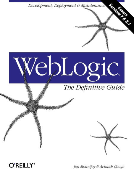 WebLogic: The Definitive Guide: Development, Deployment & Maintenance