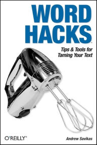 Title: Word Hacks: Tips & Tools for Taming Your Text, Author: Andrew Savikas