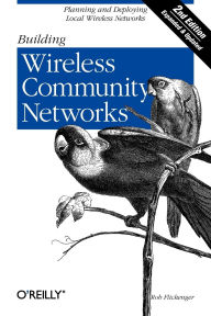 Title: Building Wireless Community Networks: Planning and Deploying Local Wireless Networks, Author: Rob Flickenger