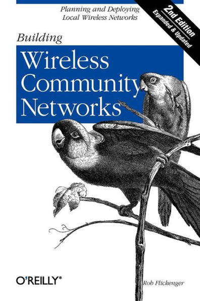 Building Wireless Community Networks: Planning and Deploying Local Wireless Networks