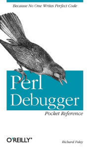 Title: Perl Debugger Pocket Reference: Because No One Writes Perfect Code, Author: Richard Foley