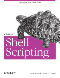 Title: Classic Shell Scripting: Hidden Commands that Unlock the Power of Unix, Author: Arnold Robbins