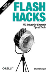 Title: Flash Hacks: 100 Industrial-Strength Tips & Tools, Author: Sham Bhangal