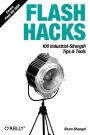 Flash Hacks: 100 Industrial-Strength Tips & Tools