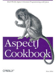 Title: AspectJ Cookbook: Aspect Oriented Solutions to Real-World Problems, Author: Russ Miles