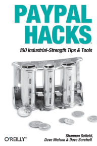 Title: PayPal Hacks: 100 Industrial-Strength Tips & Tools, Author: Shannon Sofield